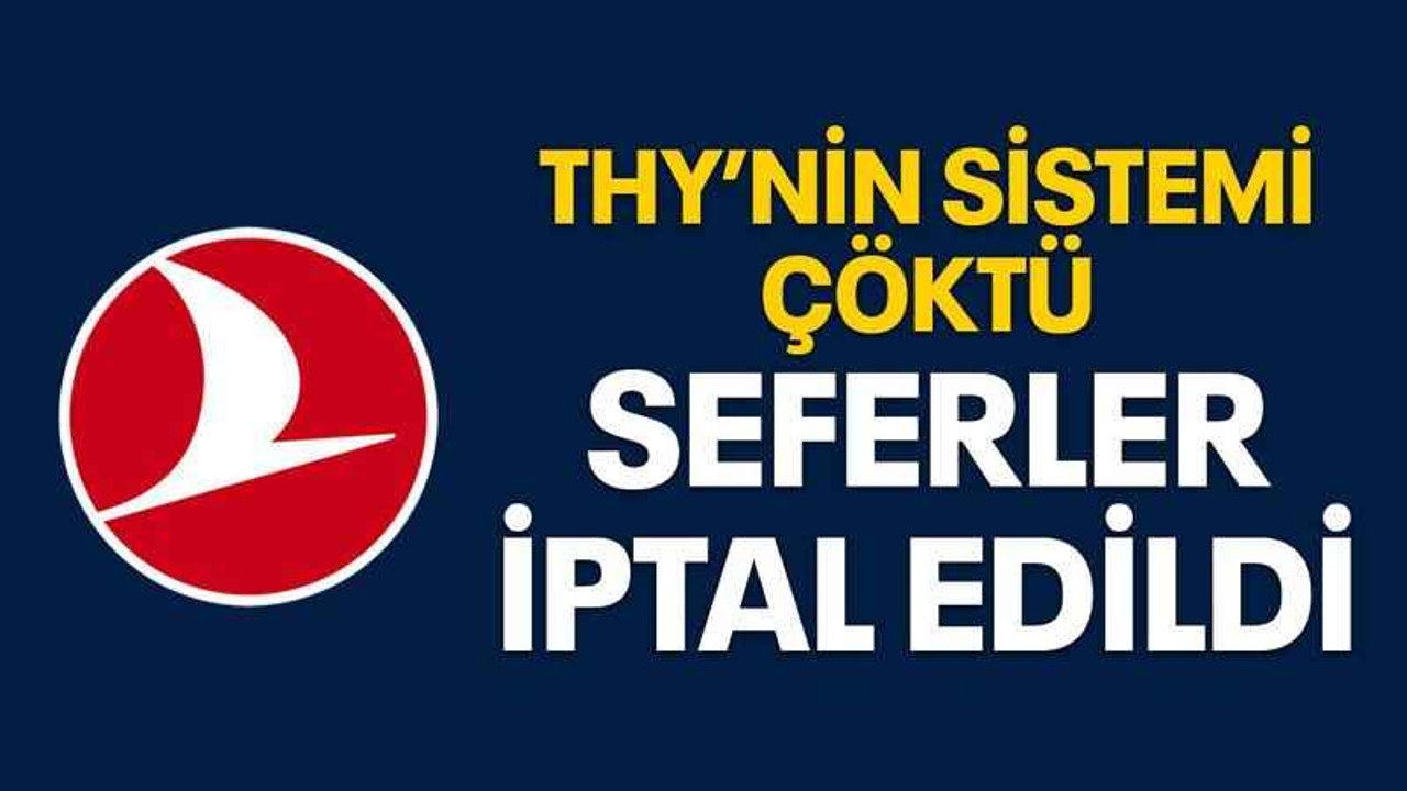 THY’nin sistemi çöktü, seferler iptal edildi